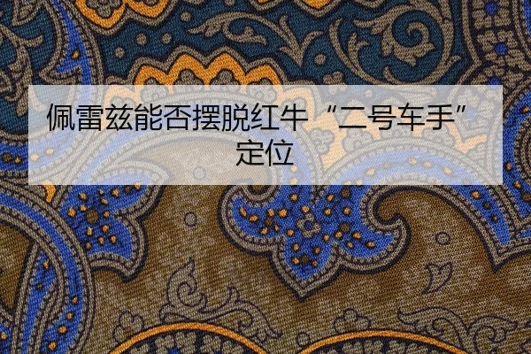 佩雷兹能否摆脱红牛“二号车手”定位